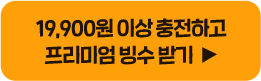 19,900원 이상 충전하고 프리미엄 빙수 받기 ▶